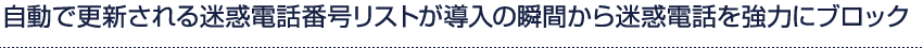 自動で更新される迷惑電話番号リストが導入の瞬間から迷惑電話を強力にブロック